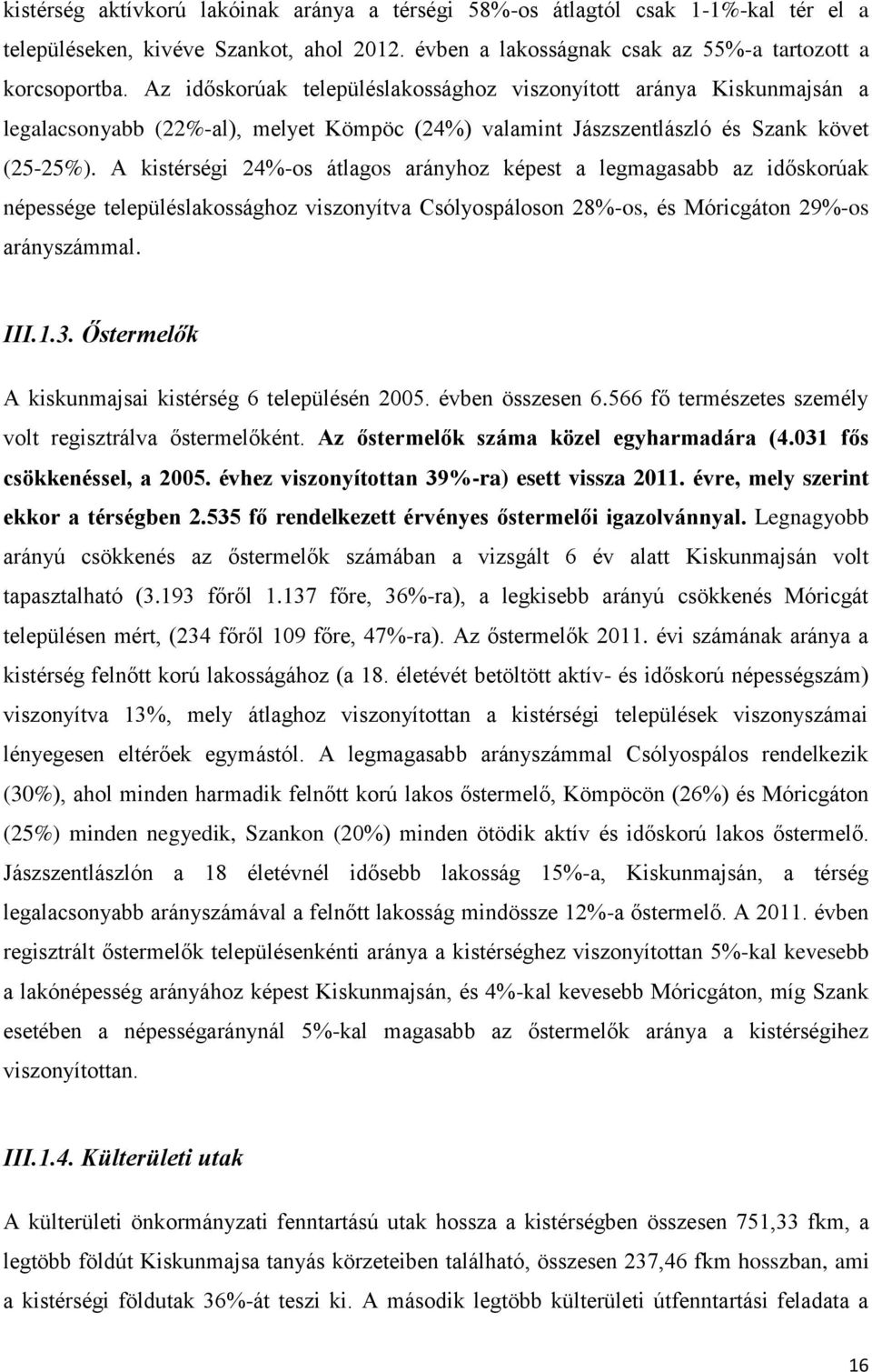 A kistérségi 24%-os átlagos arányhoz képest a legmagasabb az időskorúak népessége településlakossághoz viszonyítva Csólyospáloson 28%-os, és Móricgáton 29%-os arányszámmal. III.1.3.