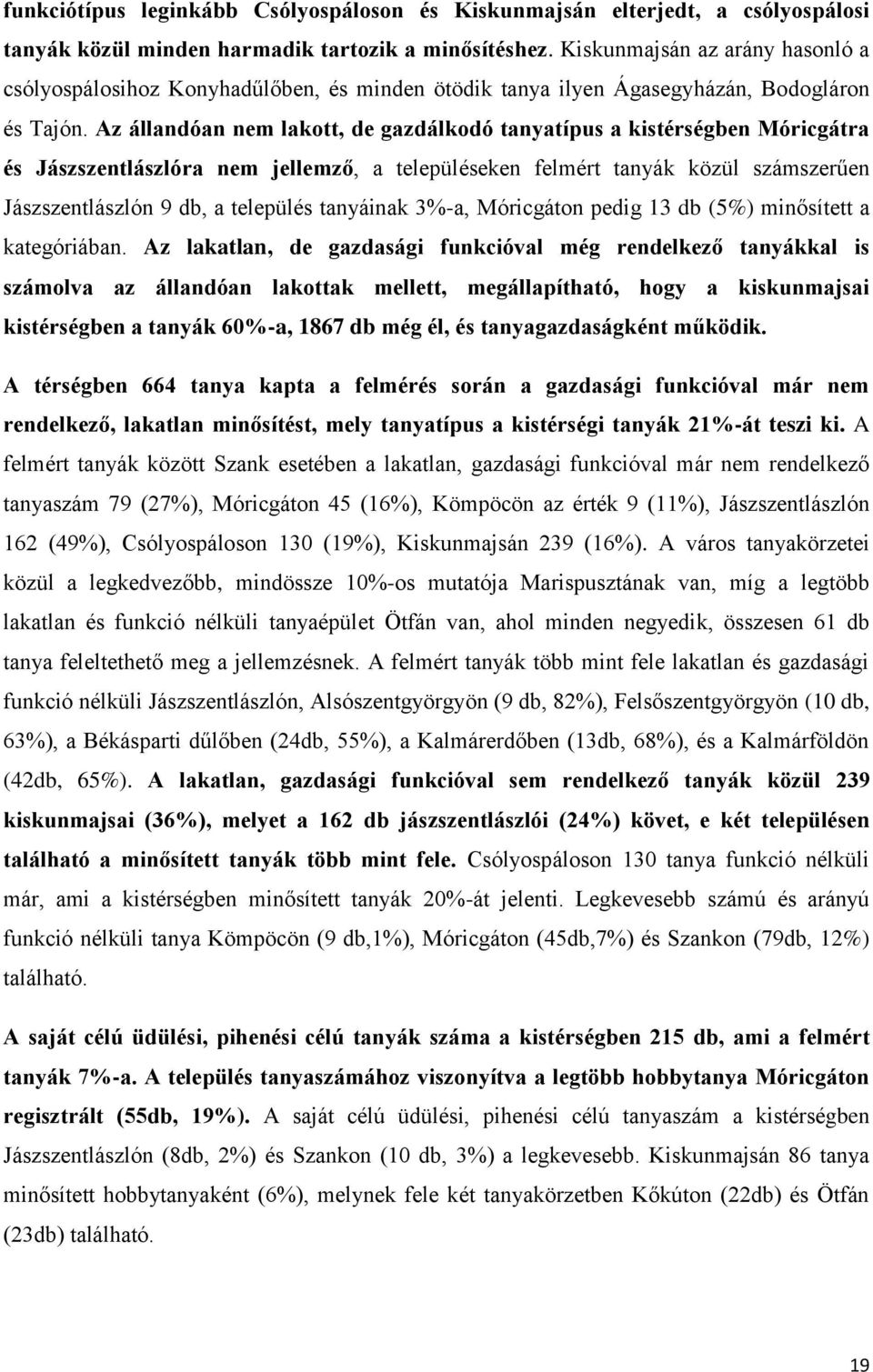 Az állandóan nem lakott, de gazdálkodó tanyatípus a kistérségben Móricgátra és Jászszentlászlóra nem jellemző, a településeken felmért tanyák közül számszerűen Jászszentlászlón 9 db, a település