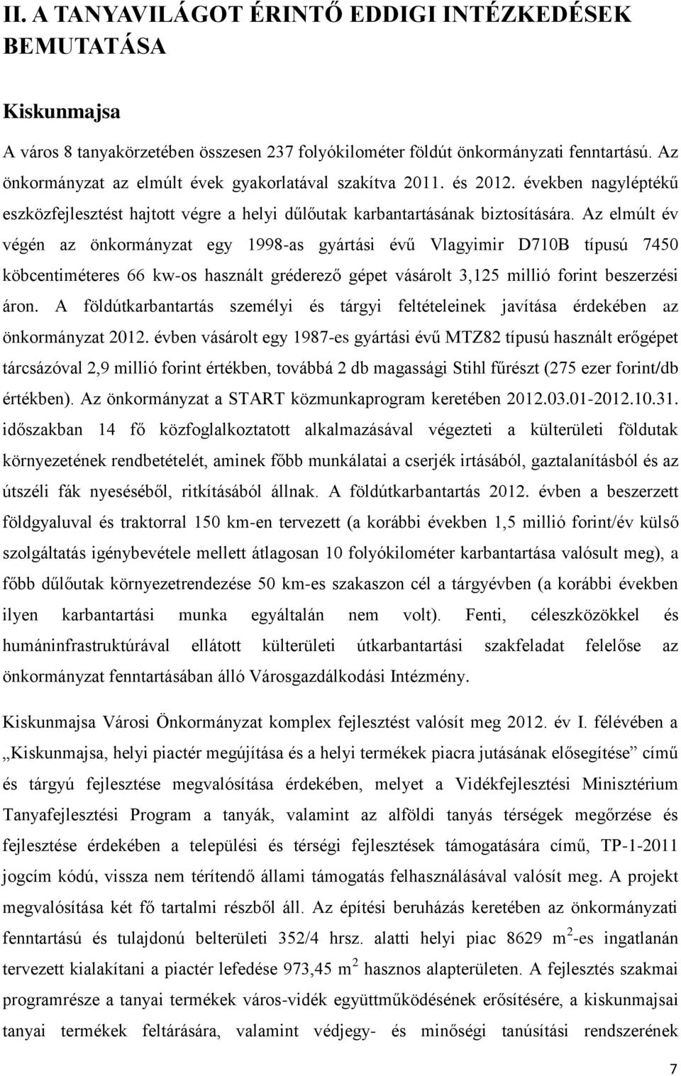 Az elmúlt év végén az önkormányzat egy 1998-as gyártási évű Vlagyimir D710B típusú 7450 köbcentiméteres 66 kw-os használt gréderező gépet vásárolt 3,125 millió forint beszerzési áron.