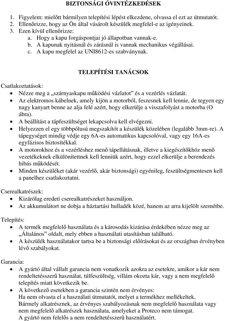 TELEPÍTÉSI TANÁCSOK Csatlakoztatások: Nézze meg a szárnyaskapu m ködési vázlatot és a vezérlés vázlatát.