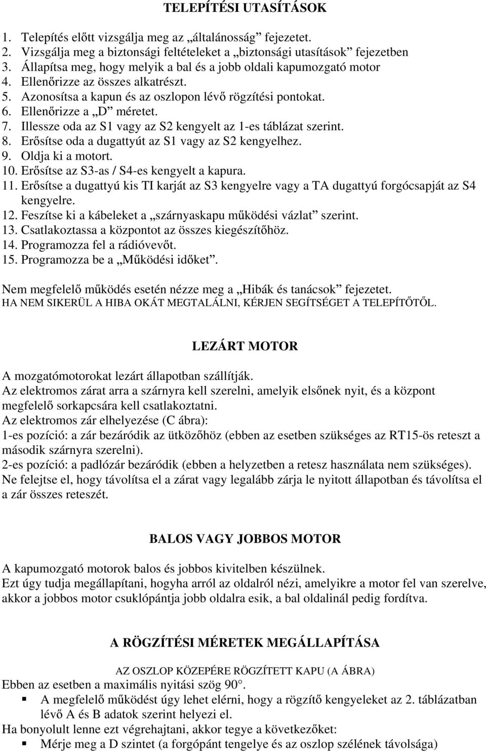 Illessze oda az S1 vagy az S2 kengyelt az 1-es táblázat szerint. 8. Er sítse oda a dugattyút az S1 vagy az S2 kengyelhez. 9. Oldja ki a motort. 10. Er sítse az S3-as / S4-es kengyelt a kapura. 11.