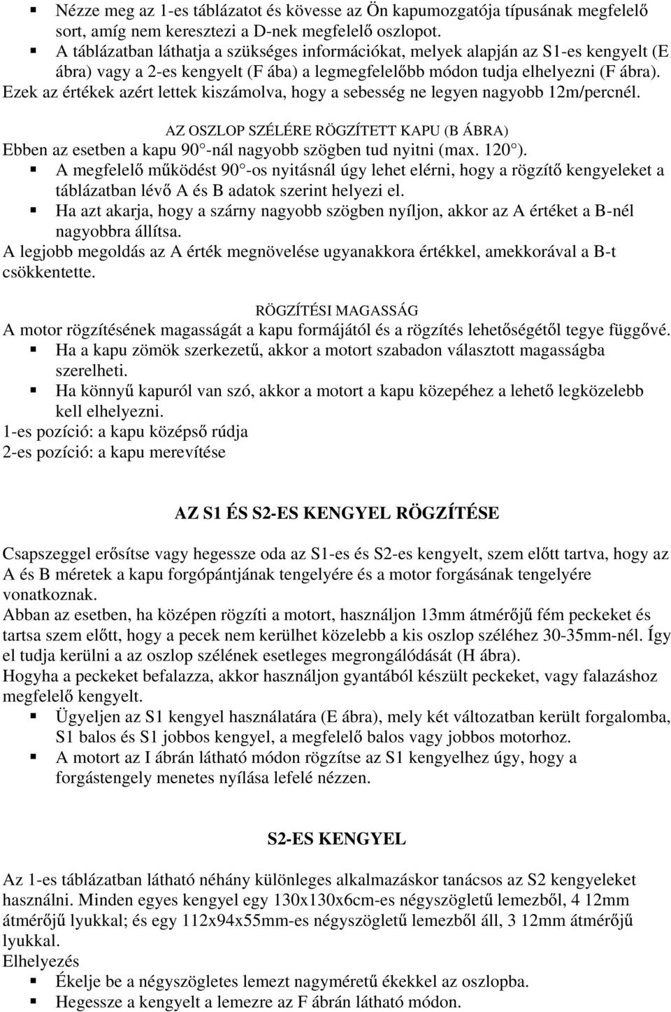 Ezek az értékek azért lettek kiszámolva, hogy a sebesség ne legyen nagyobb 12m/percnél. AZ OSZLOP SZÉLÉRE RÖGZÍTETT KAPU (B ÁBRA) Ebben az esetben a kapu 90 -nál nagyobb szögben tud nyitni (max.