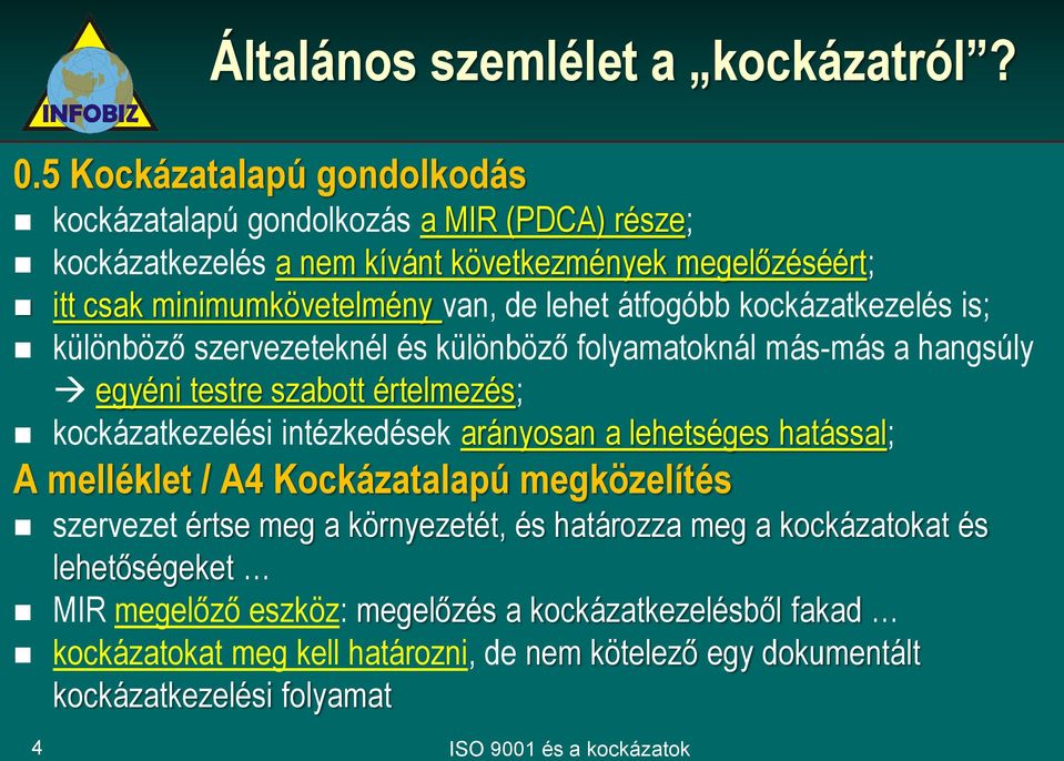átfogóbb kockázatkezelés is; különböző szervezeteknél és különböző folyamatoknál más-más a hangsúly egyéni testre szabott értelmezés; kockázatkezelési intézkedések arányosan a