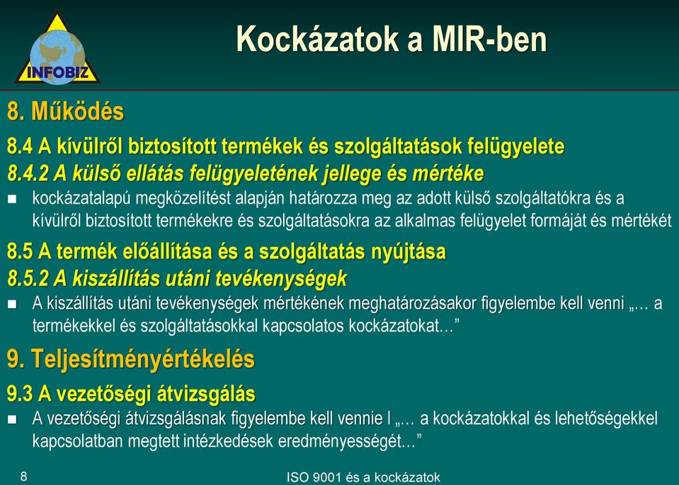 2 A külső ellátás felügyeletének jellege és mértéke kockázatalapú megközelítést alapján határozza meg az adott külső szolgáltatókra és a kívülről biztosított termékekre és szolgáltatásokra az