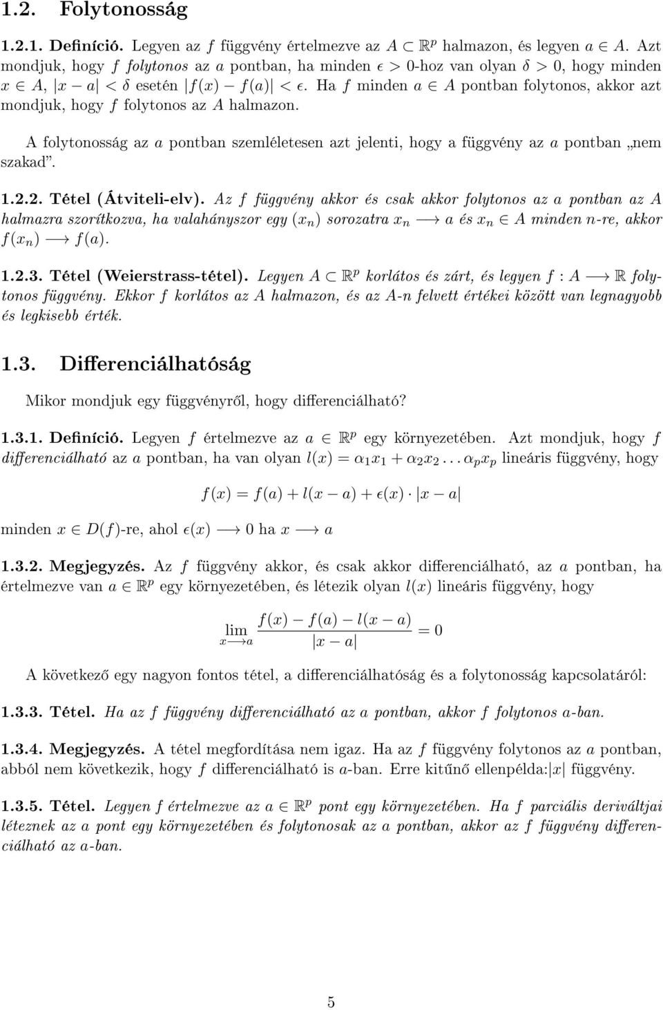 Ha f minden a A pontban folytonos, akkor azt mondjuk, hogy f folytonos az A halmazon. A folytonosság az a pontban szemléletesen azt jelenti, hogy a függvény az a pontban nem szakad. 1.