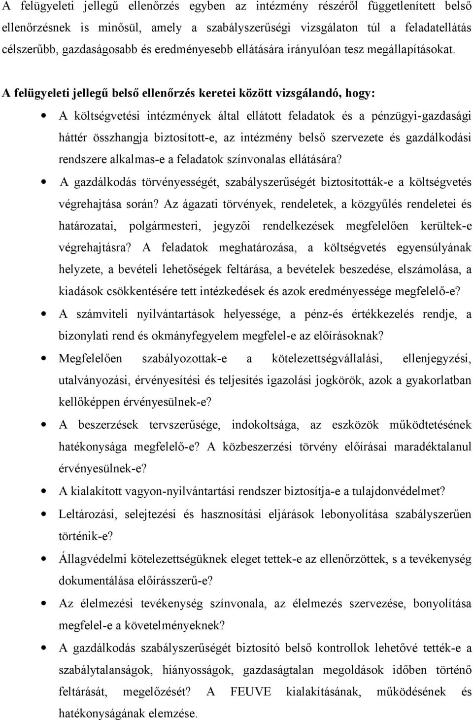 A felügyeleti jellegű belső ellenőrzés keretei között vizsgálandó, hogy: A költségvetési intézmények által ellátott feladatok és a pénzügyi-gazdasági háttér összhangja biztosított-e, az intézmény