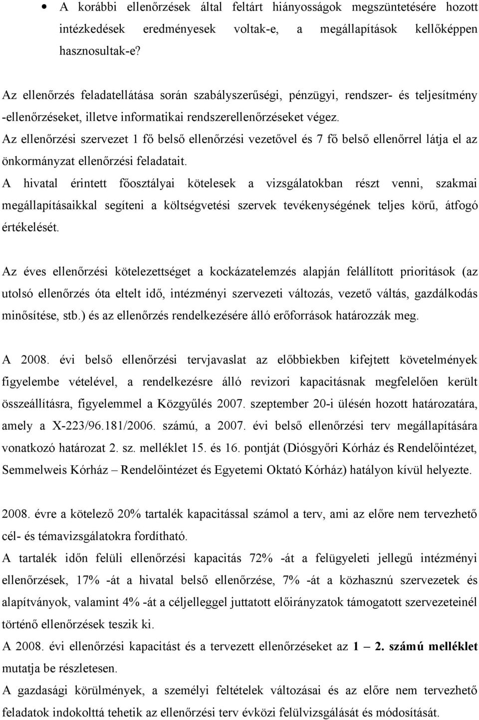 Az ellenőrzési szervezet 1 fő belső ellenőrzési vezetővel és 7 fő belső ellenőrrel látja el az önkormányzat ellenőrzési feladatait.