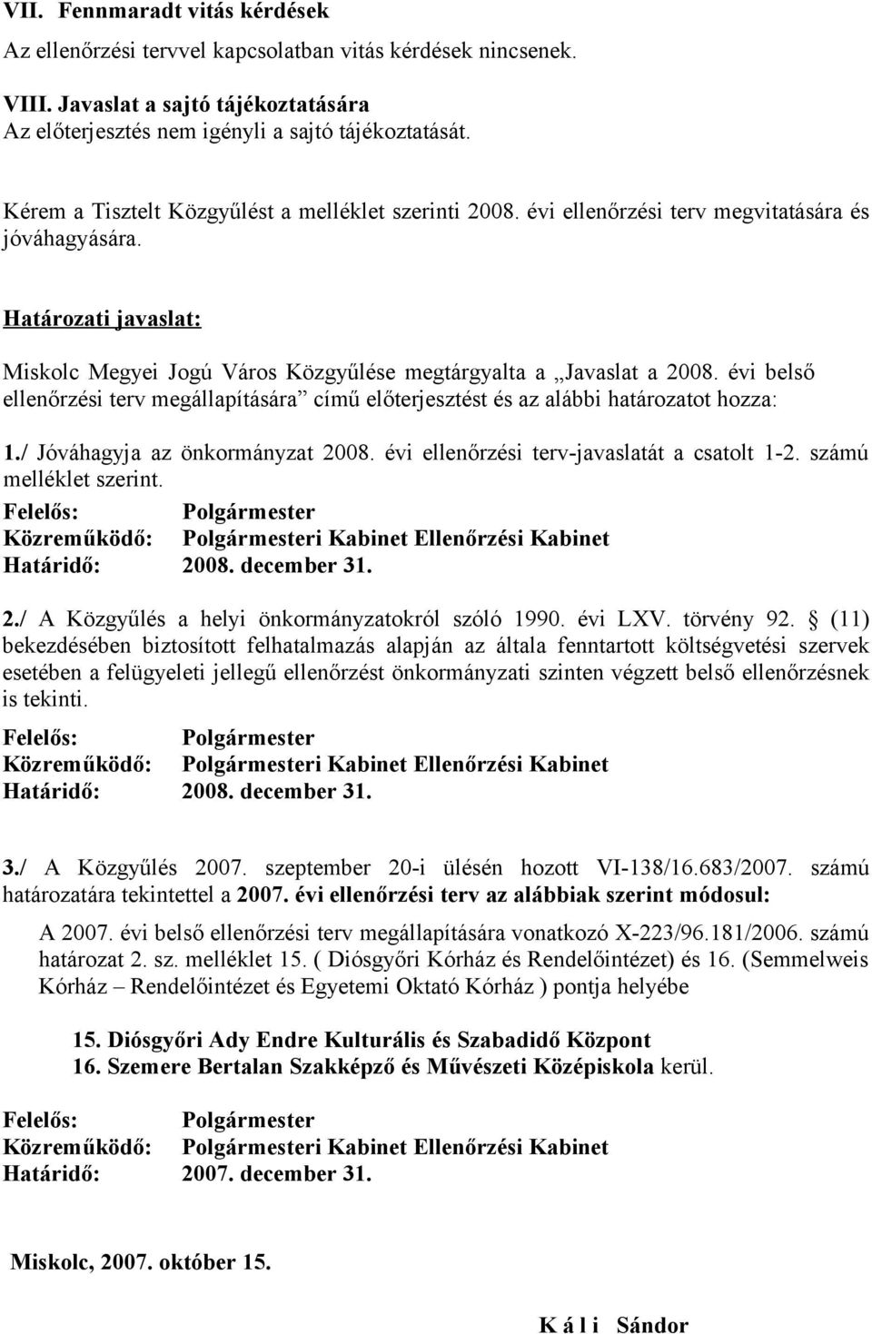 évi belső ellenőrzési terv megállapítására című előterjesztést és az alábbi határozatot hozza: 1./ Jóváhagyja az önkormányzat 2008. évi ellenőrzési terv-javaslatát a csatolt 1-2.