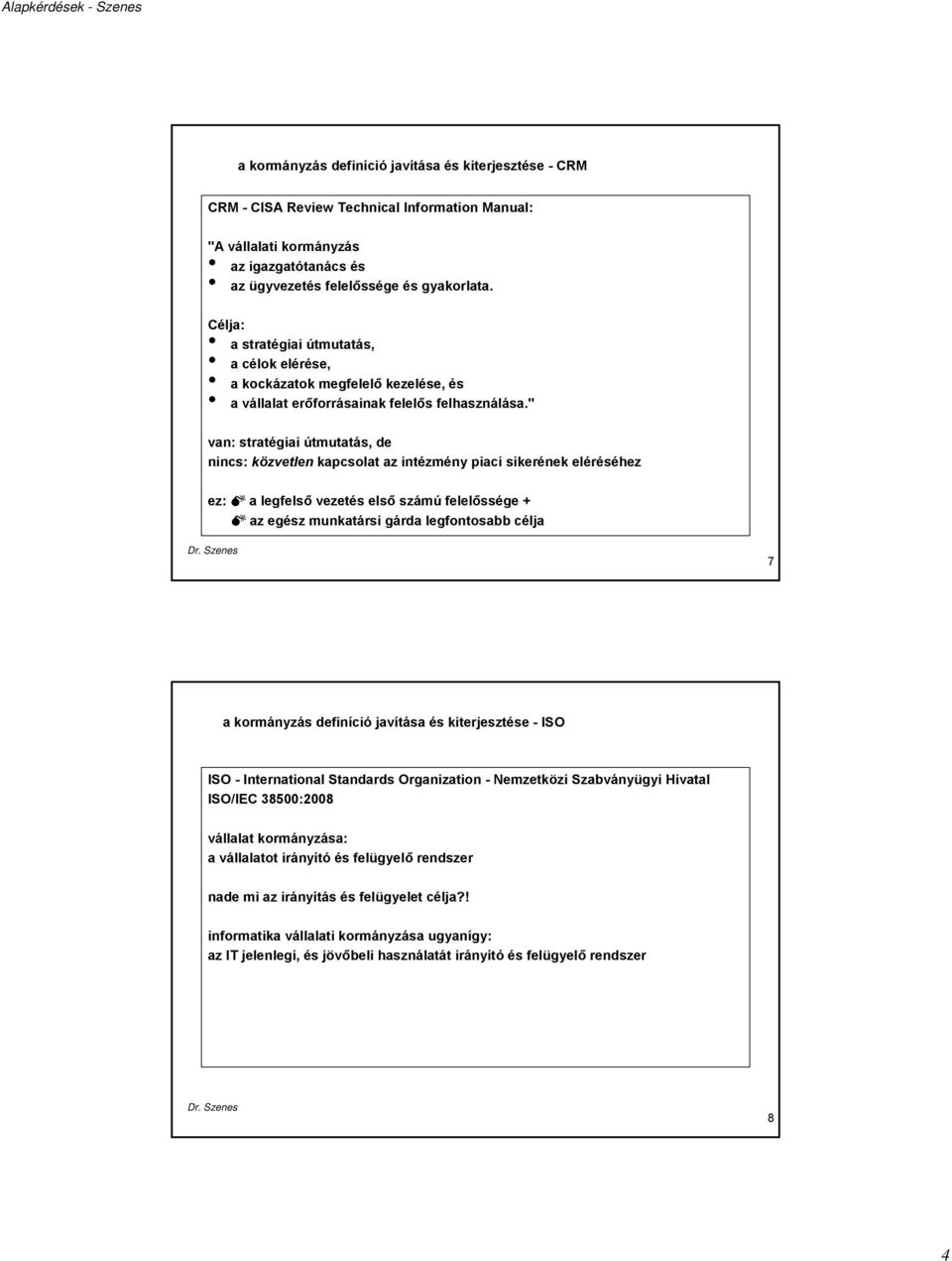 " van: stratégiai útmutatás, de nincs: közvetlen kapcsolat az intézmény piaci sikerének eléréséhez ez: a legfelső vezetés első számú felelőssége + az egész munkatársi gárda legfontosabb célja 7 a