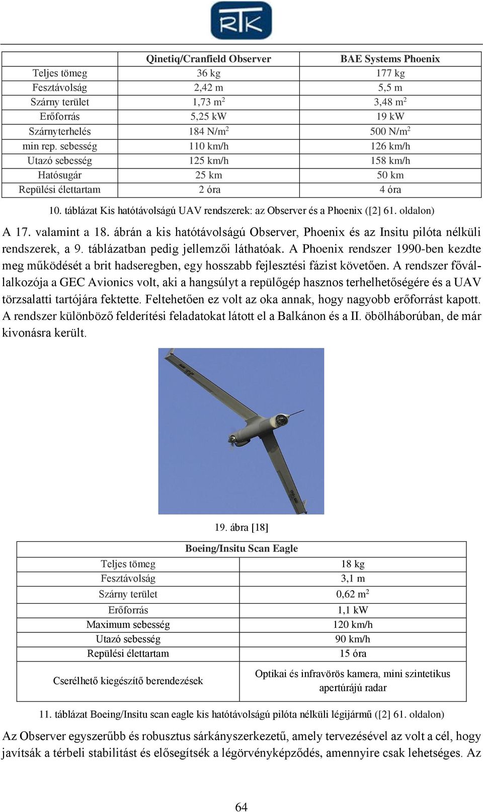 oldalon) A 17. valamint a 18. ábrán a kis hatótávolságú Observer, Phoenix és az Insitu pilóta nélküli rendszerek, a 9. táblázatban pedig jellemzői láthatóak.