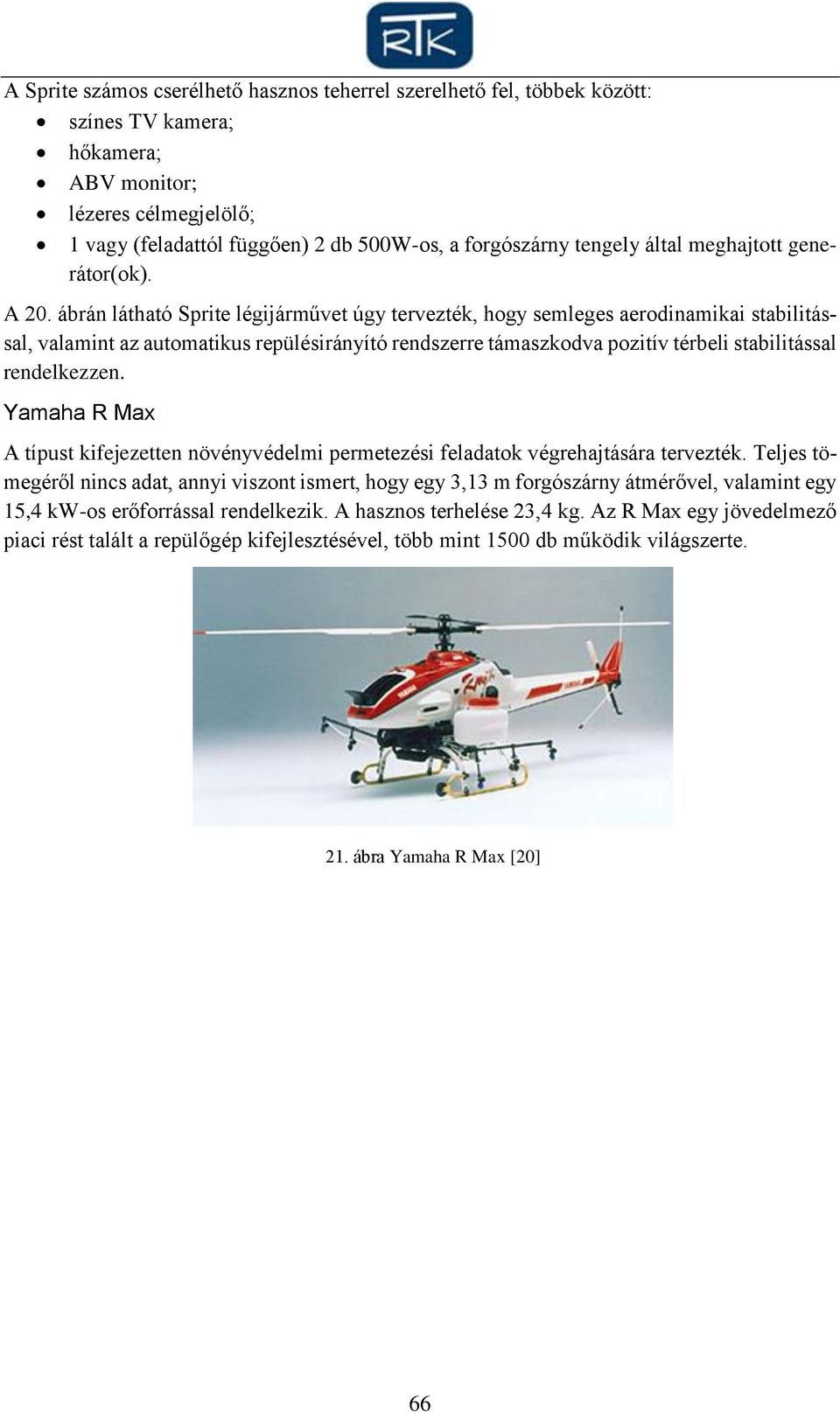 ábrán látható Sprite légijárművet úgy tervezték, hogy semleges aerodinamikai stabilitással, valamint az automatikus repülésirányító rendszerre támaszkodva pozitív térbeli stabilitással rendelkezzen.