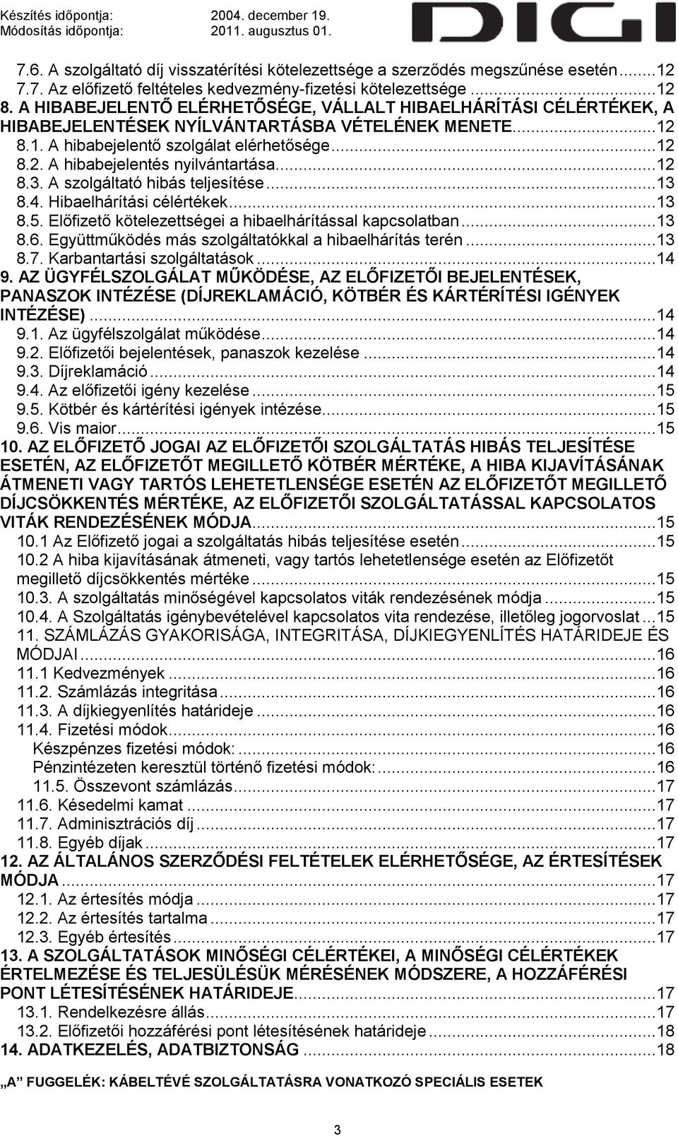 ..12 8.3. A szolgáltató hibás teljesítése...13 8.4. Hibaelhárítási célértékek...13 8.5. Előfizető kötelezettségei a hibaelhárítással kapcsolatban...13 8.6.