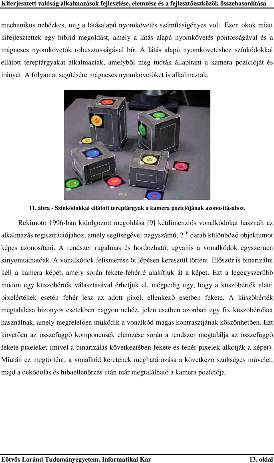 A látás alapú nyomkövetéshez színkódokkal ellátott tereptárgyakat alkalmaztak, amelyből meg tudták állapítani a kamera pozícióját és irányát.