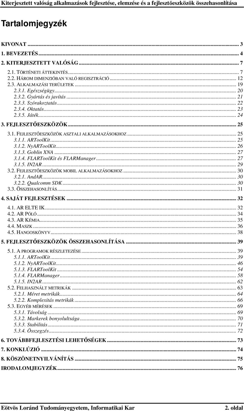 .. 25 3.1.2. NyARToolKit... 26 3.1.3. Goblin XNA... 27 3.1.4. FLARToolKit és FLARManager... 27 3.1.5. IN2AR... 29 3.2. FEJLESZTŐESZKÖZÖK MOBIL ALKALMAZÁSOKHOZ... 30 3.2.1. AndAR... 30 3.2.2. Qualcomm SDK.
