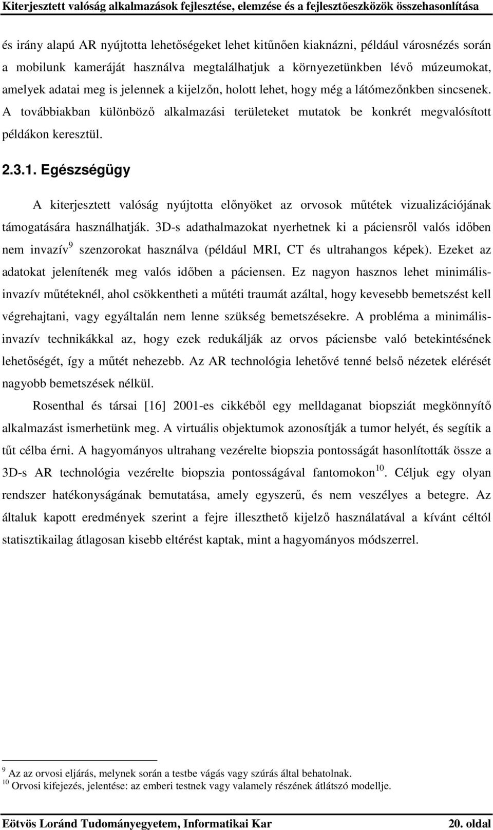 Egészségügy A kiterjesztett valóság nyújtotta előnyöket az orvosok műtétek vizualizációjának támogatására használhatják.