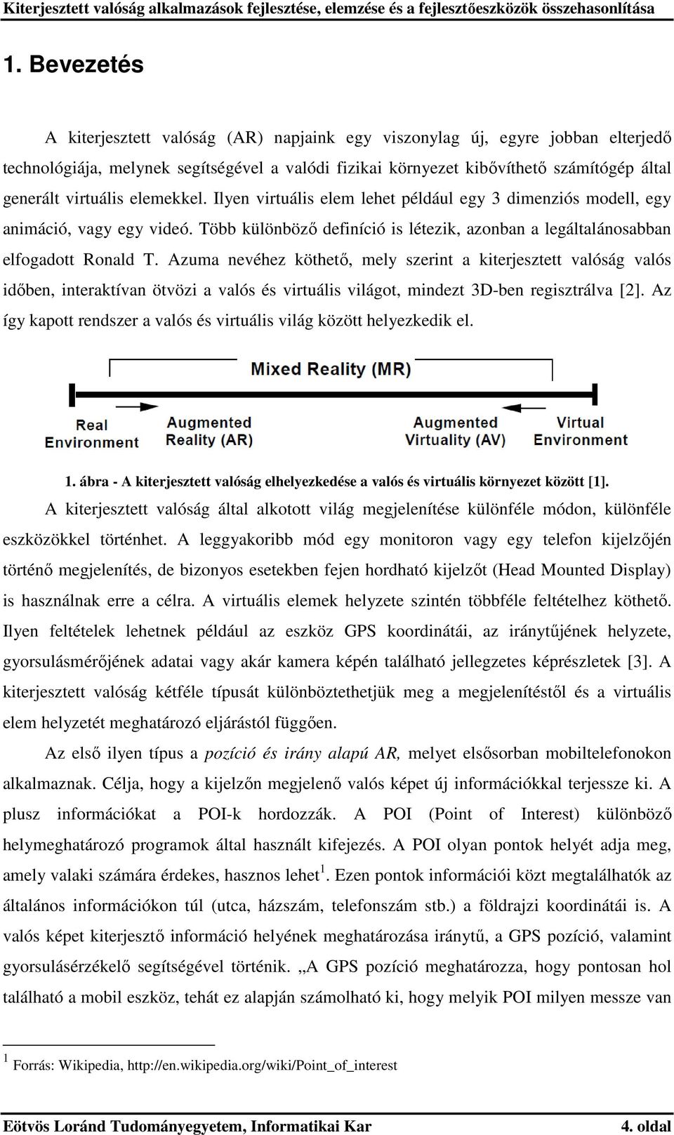 Azuma nevéhez köthető, mely szerint a kiterjesztett valóság valós időben, interaktívan ötvözi a valós és virtuális világot, mindezt 3D-ben regisztrálva [2].