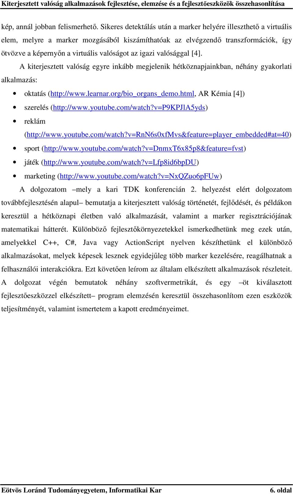 valósággal [4]. A kiterjesztett valóság egyre inkább megjelenik hétköznapjainkban, néhány gyakorlati alkalmazás: oktatás (http://www.learnar.org/bio_organs_demo.