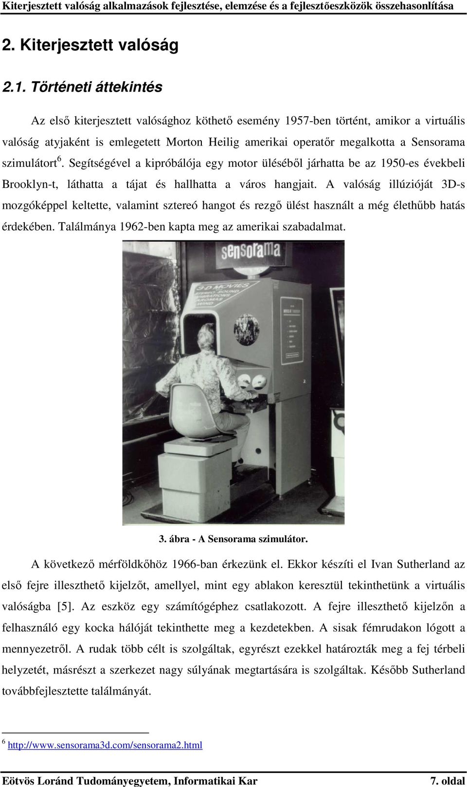 szimulátort 6. Segítségével a kipróbálója egy motor üléséből járhatta be az 1950-es évekbeli Brooklyn-t, láthatta a tájat és hallhatta a város hangjait.