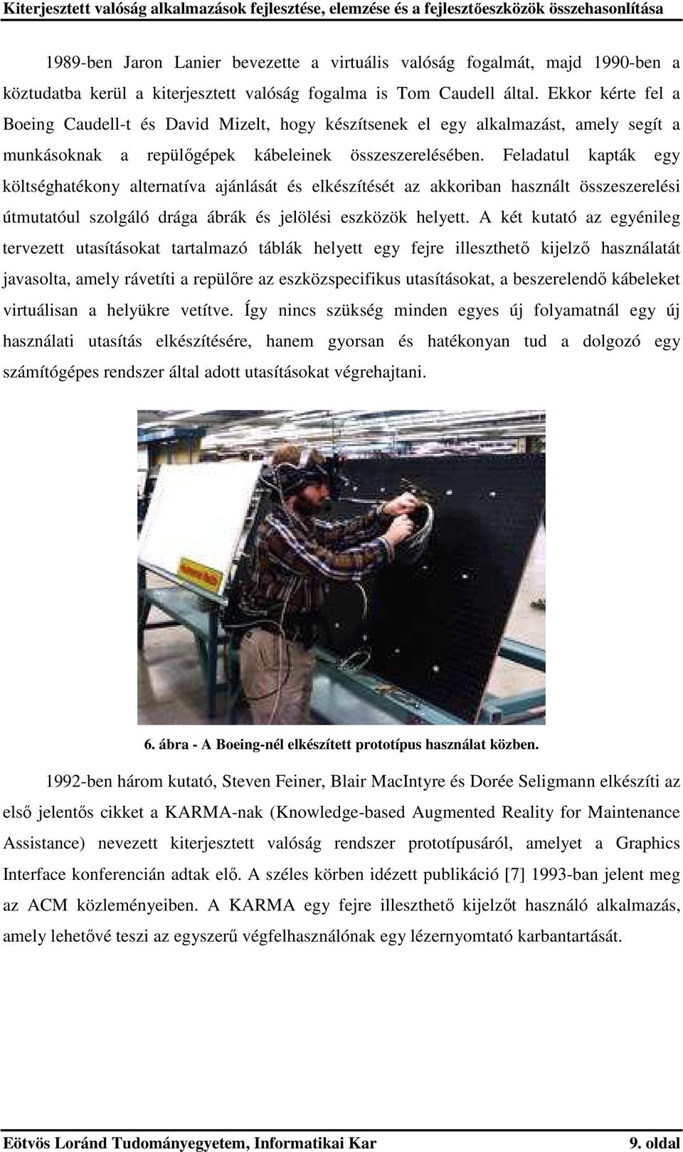 Feladatul kapták egy költséghatékony alternatíva ajánlását és elkészítését az akkoriban használt összeszerelési útmutatóul szolgáló drága ábrák és jelölési eszközök helyett.