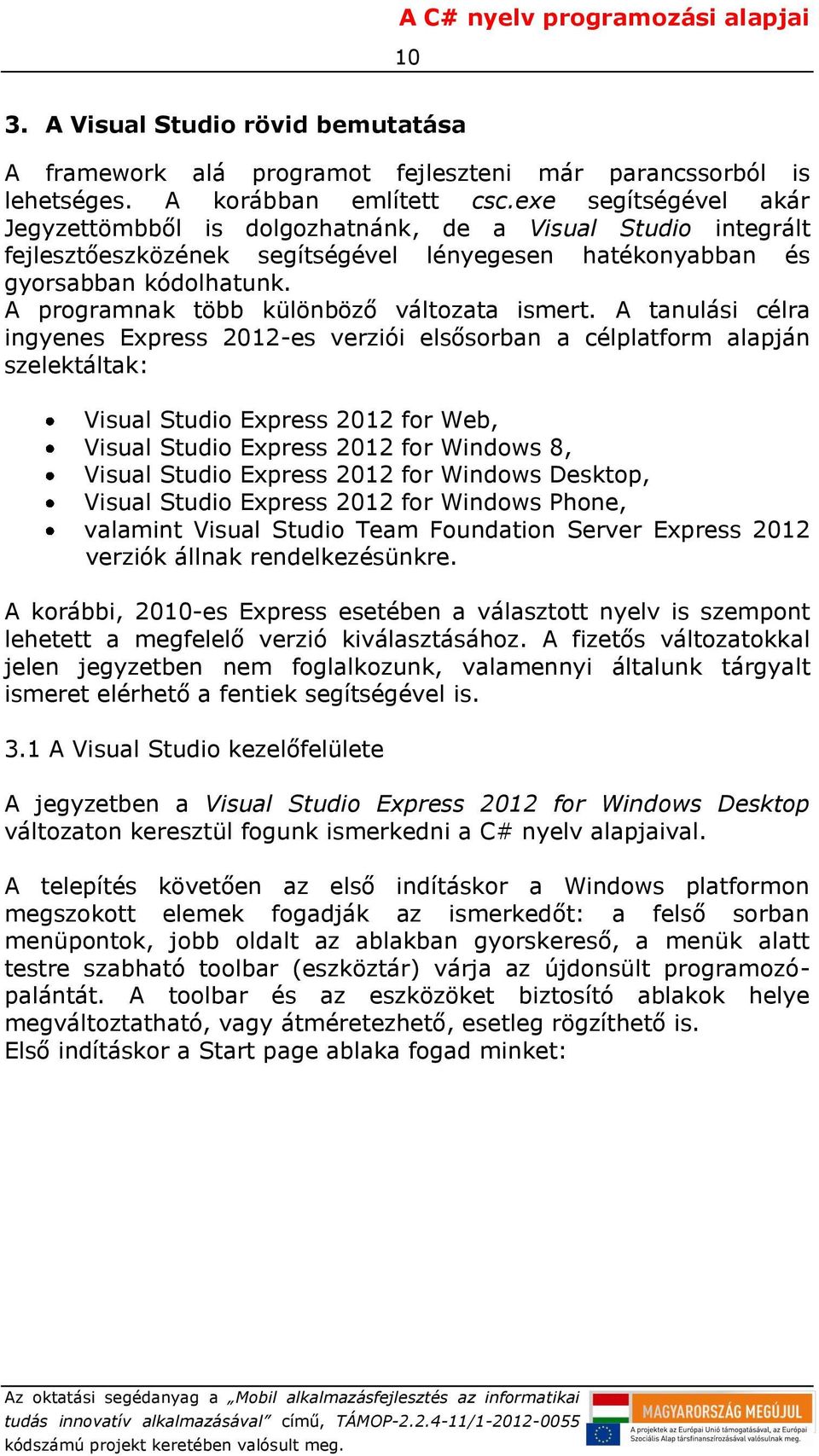A programnak több különböző változata ismert.