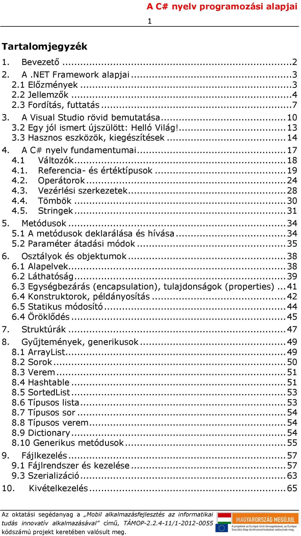 .. 24 4.3. Vezérlési szerkezetek... 28 4.4. Tömbök... 30 4.5. Stringek... 31 5. Metódusok... 34 5.1 A metódusok deklarálása és hívása... 34 5.2 Paraméter átadási módok... 35 6.