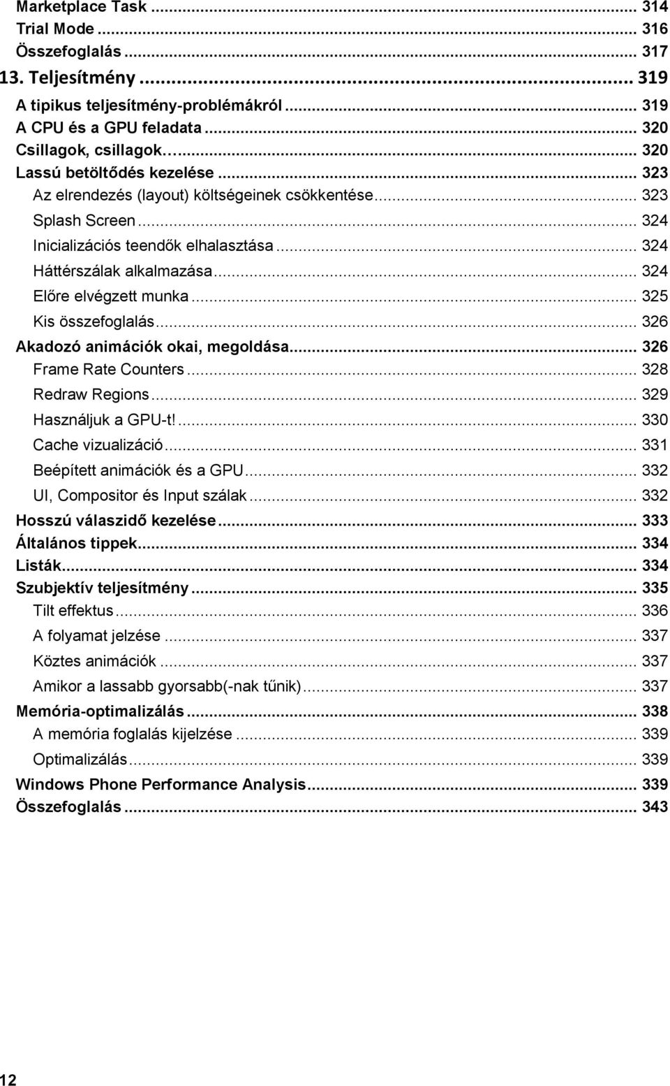 .. 324 Előre elvégzett munka... 325 Kis összefoglalás... 326 Akadozó animációk okai, megoldása... 326 Frame Rate Counters... 328 Redraw Regions... 329 Használjuk a GPU-t!... 330 Cache vizualizáció.