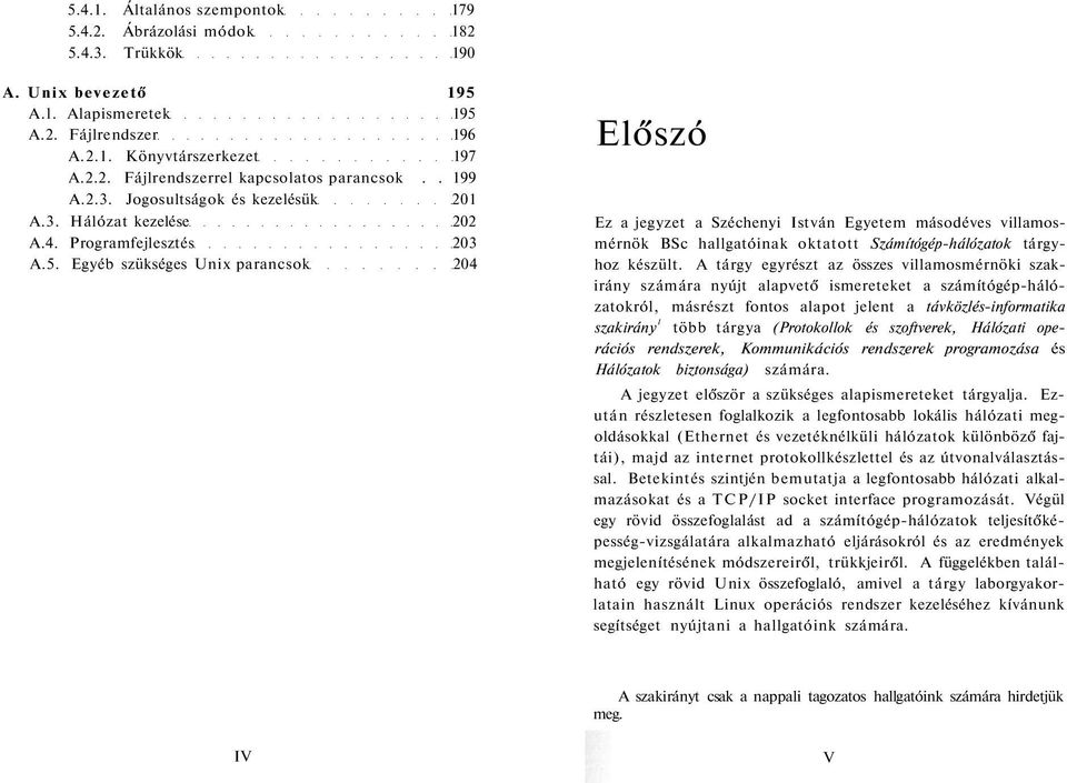 Egyéb szükséges Unix parancsok 204 Előszó Ez a jegyzet a Széchenyi István Egyetem másodéves villamosmérnök BSc hallgatóinak oktatott Számítógép-hálózatok tárgyhoz készült.