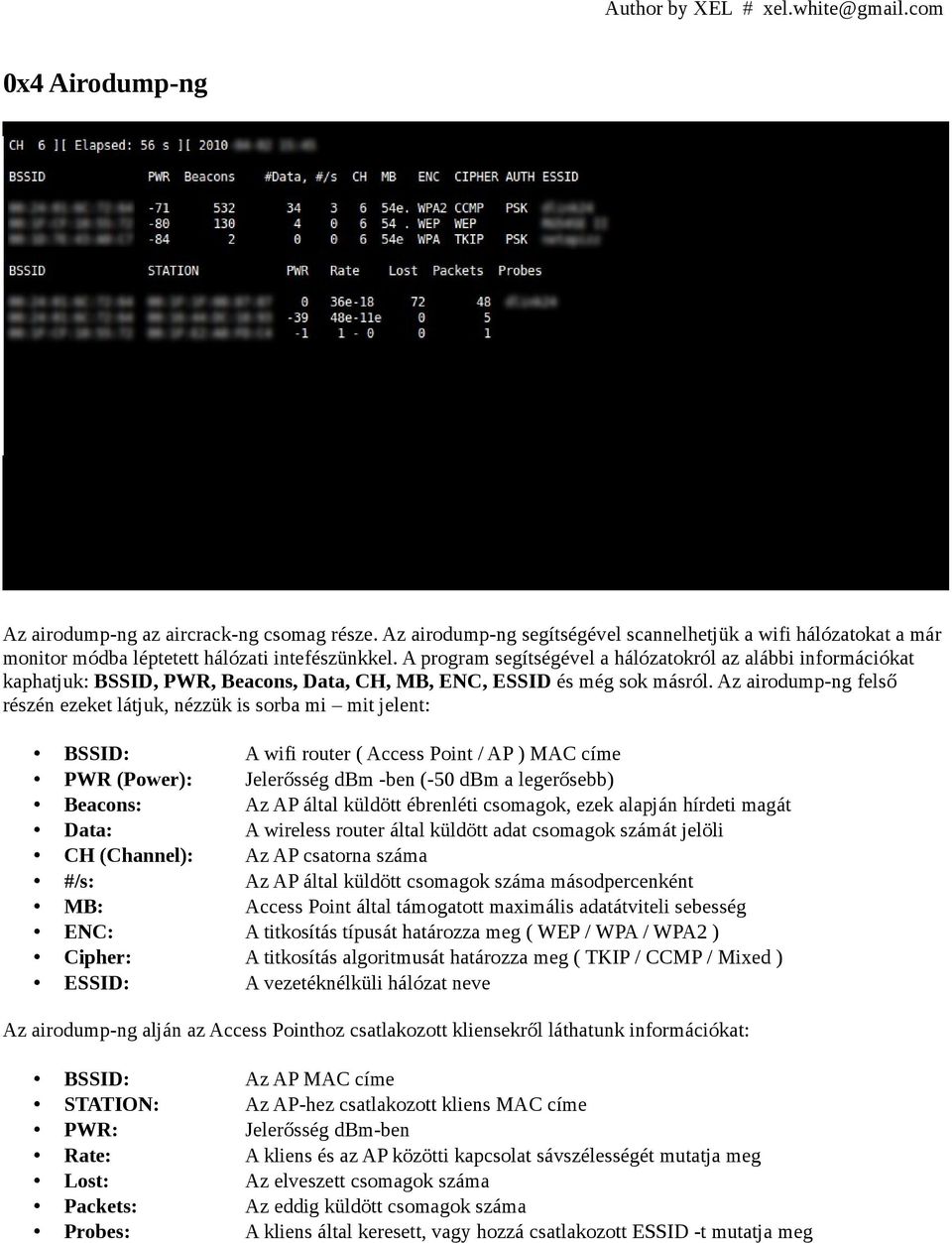 Az airodump-ng felső részén ezeket látjuk, nézzük is sorba mi mit jelent: BSSID: A wifi router ( Access Point / AP ) MAC címe PWR (Power): Jelerősség dbm -ben (-50 dbm a legerősebb) Beacons: Az AP