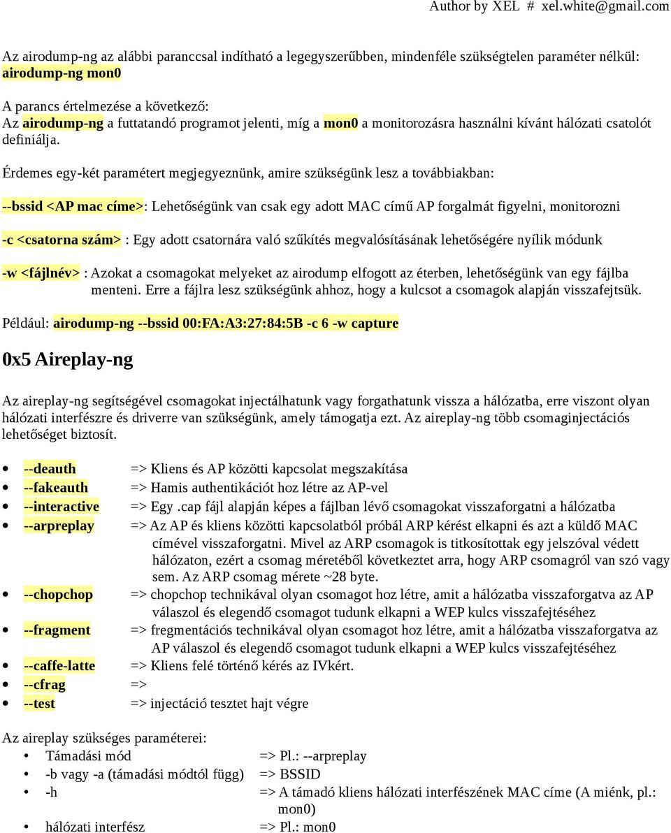 Érdemes egy-két paramétert megjegyeznünk, amire szükségünk lesz a továbbiakban: --bssid <AP mac címe>: Lehetőségünk van csak egy adott MAC című AP forgalmát figyelni, monitorozni -c <csatorna szám> :