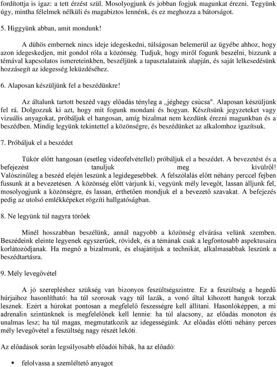 Tudjuk, hogy miről fogunk beszélni, bízzunk a témával kapcsolatos ismereteinkben, beszéljünk a tapasztalataink alapján, és saját lelkesedésünk hozzásegít az idegesség leküzdéséhez. 6.
