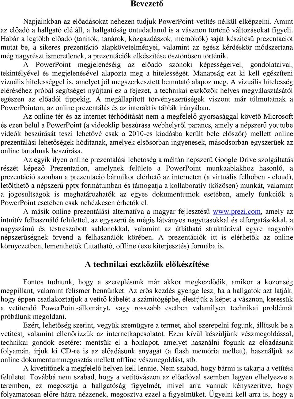 ismeretlenek, a prezentációk elkészítése ösztönösen történik. A PowerPoint megjelenéséig az előadó szónoki képességeivel, gondolataival, tekintélyével és megjelenésével alapozta meg a hitelességét.