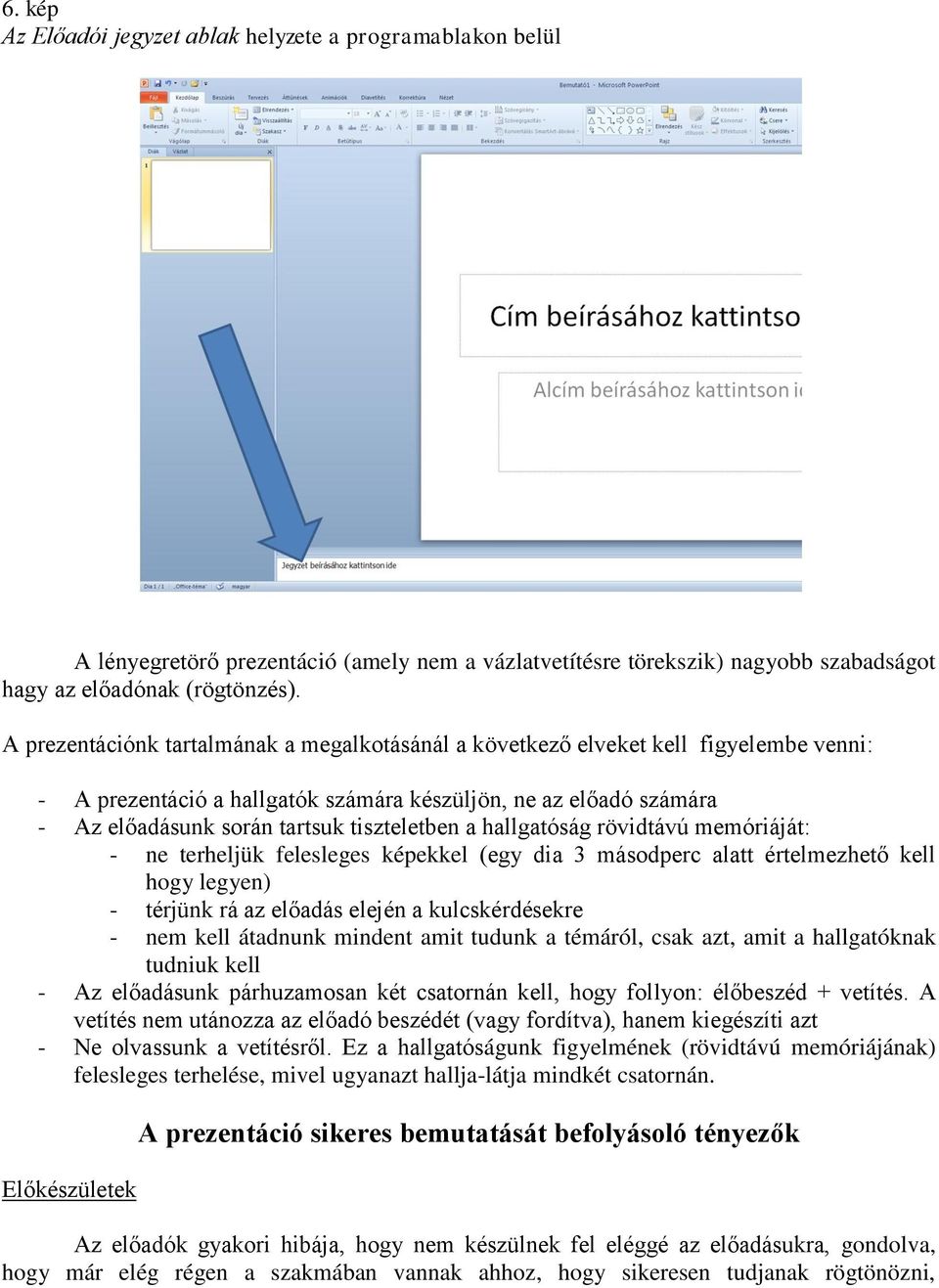 a hallgatóság rövidtávú memóriáját: - ne terheljük felesleges képekkel (egy dia 3 másodperc alatt értelmezhető kell hogy legyen) - térjünk rá az előadás elején a kulcskérdésekre - nem kell átadnunk