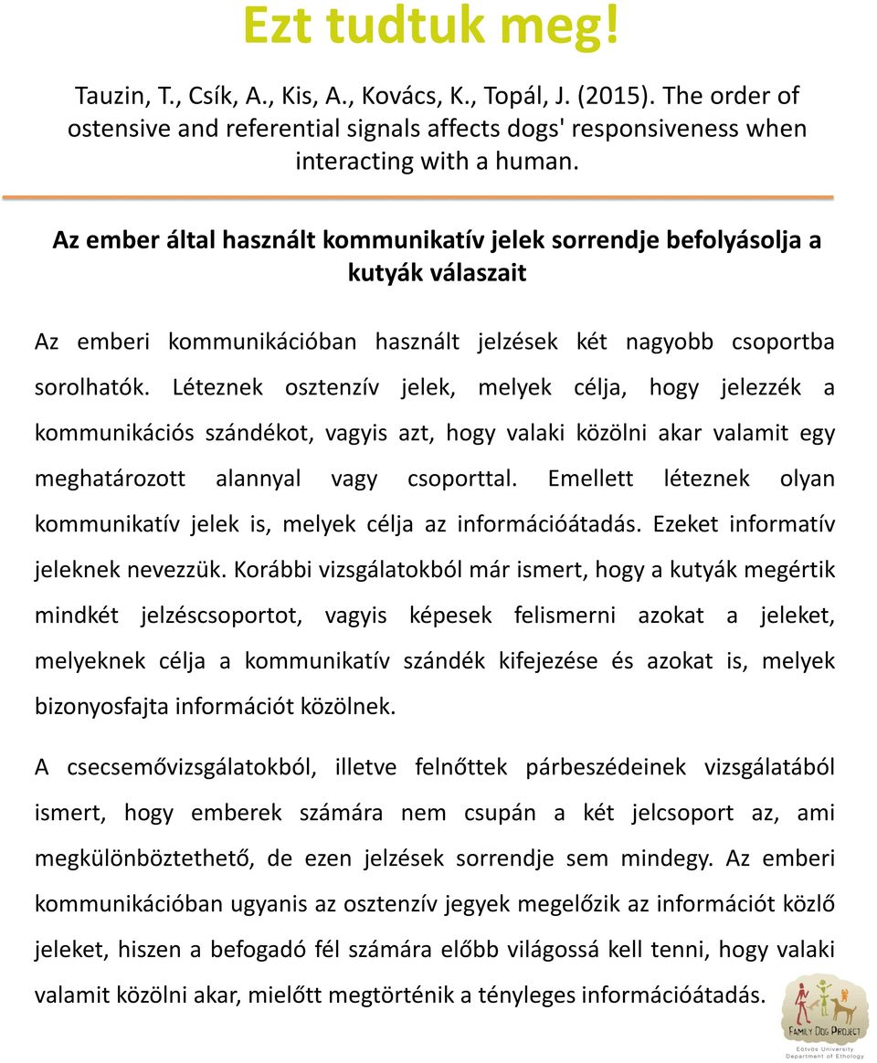 Léteznek osztenzív jelek, melyek célja, hogy jelezzék a kommunikációs szándékot, vagyis azt, hogy valaki közölni akar valamit egy meghatározott alannyal vagy csoporttal.