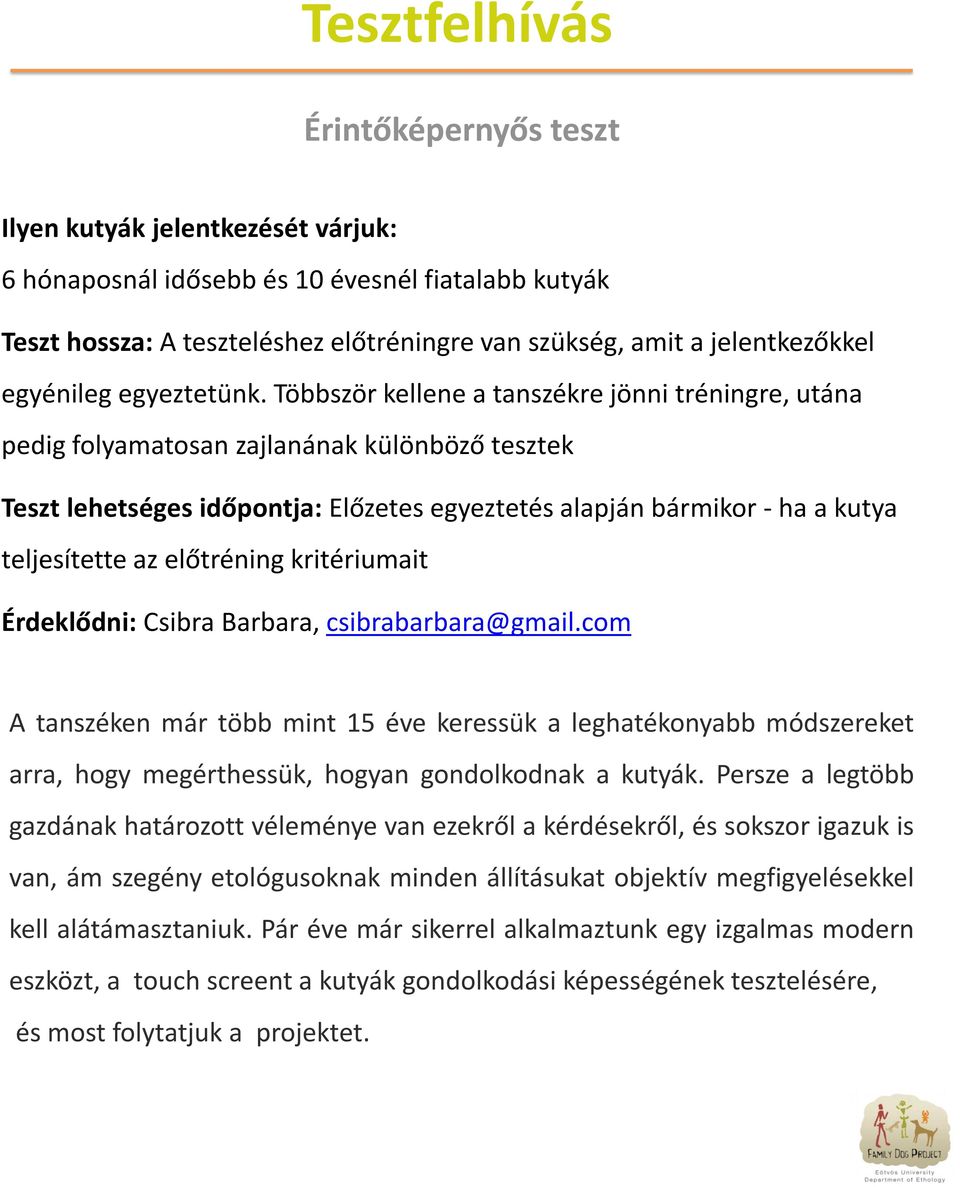 Többször kellene a tanszékre jönni tréningre, utána pedig folyamatosan zajlanának különböző tesztek Teszt lehetséges időpontja: Előzetes egyeztetés alapján bármikor - ha a kutya teljesítette az