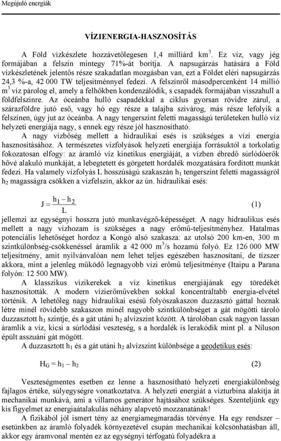 A felszínről másodpercenként 14 millió m 3 víz párolog el, amely a felhőkben kondenzálódik, s csapadék formájában visszahull a földfelszínre.