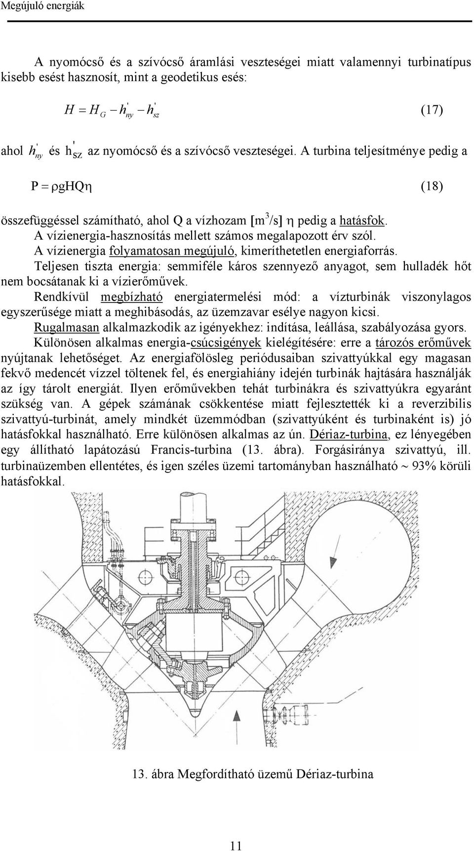 A vízienergia folyamatosan megújuló, kimeríthetetlen energiaforrás. Teljesen tiszta energia: semmiféle káros szennyező anyagot, sem hulladék hőt nem bocsátanak ki a vízierőművek.