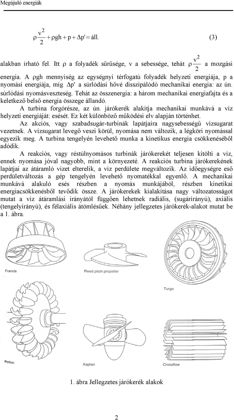 Tehát az összenergia: a három mechanikai energiafajta és a keletkező belső energia összege állandó. A turbina forgórésze, az ún.