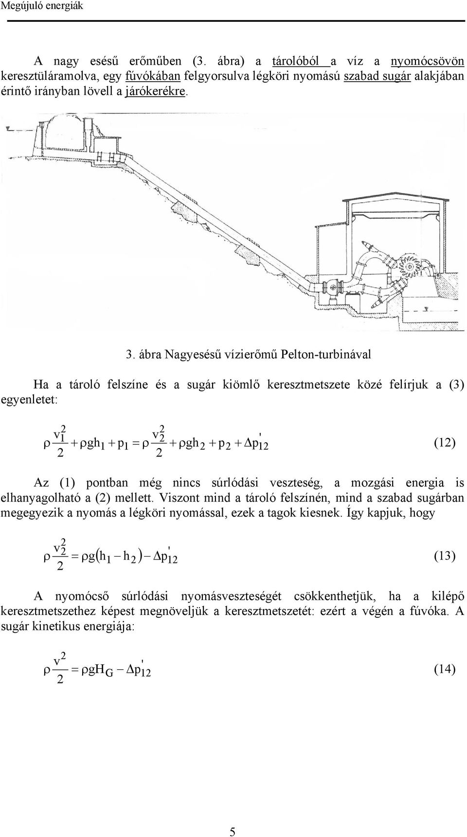 nincs súrlódási veszteség, a mozgási energia is elhanyagolható a () mellett. Viszont mind a tároló felszínén, mind a szabad sugárban megegyezik a nyomás a légköri nyomással, ezek a tagok kiesnek.