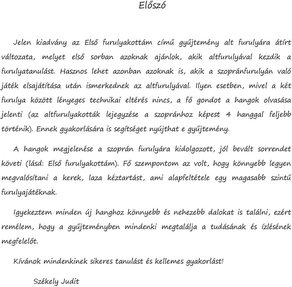 Ilyen esetben, mivel a két furulya között lényeges technikai eltérés nincs, a fő gondot a hangok olvasása jelenti (az altfurulyakották lejegyzése a szopránhoz képest 4 hanggal feljebb történik).