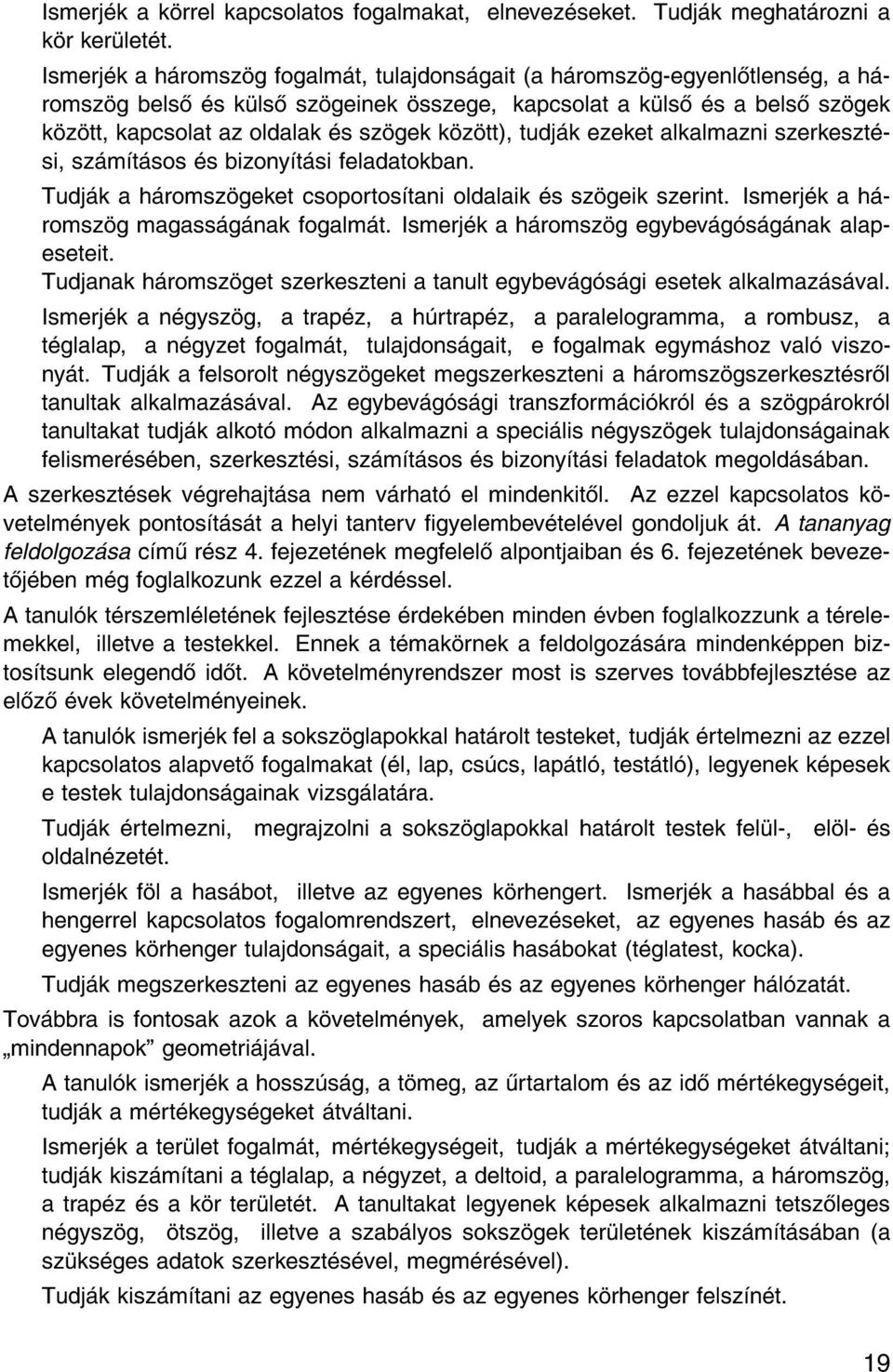 tudj k ezeket alkalmazni szerkeszt si, sz m t sos s bizony t si feladatokban. Tudj k a h romsz geket csoportos tani oldalaik s sz geik szerint. Ismerj k a h romsz g magass g nak fogalm t.