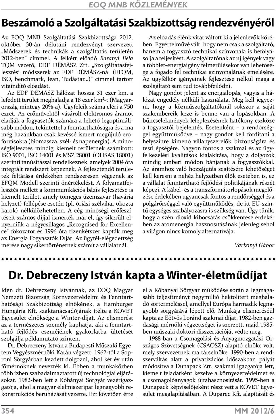 Szolgáltatásfejlesztési módszerek az EDF DÉMÁSZ-nál (EFQM, ISO, benchmark, lean, Tudástár ) címmel tartott vitaindító előadást.