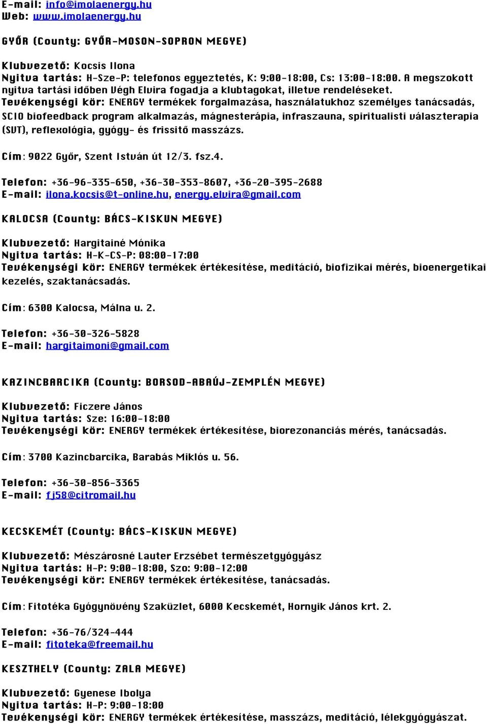 Tevékenységi kör: ENERGY termékek forgalmazása, használatukhoz személyes tanácsadás, SCIO biofeedback program alkalmazás, mágnesterápia, infraszauna, spiritualisti választerapia (SVT), reflexológia,