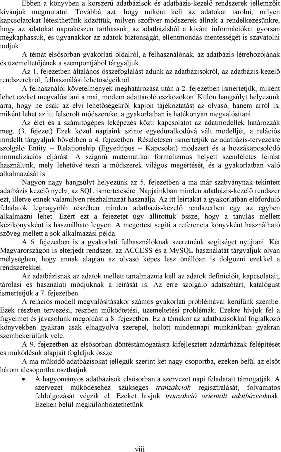 adatbázisból a kívánt információkat gyorsan megkaphassuk, és ugyanakkor az adatok biztonságát, ellentmondás mentességét is szavatolni tudjuk.