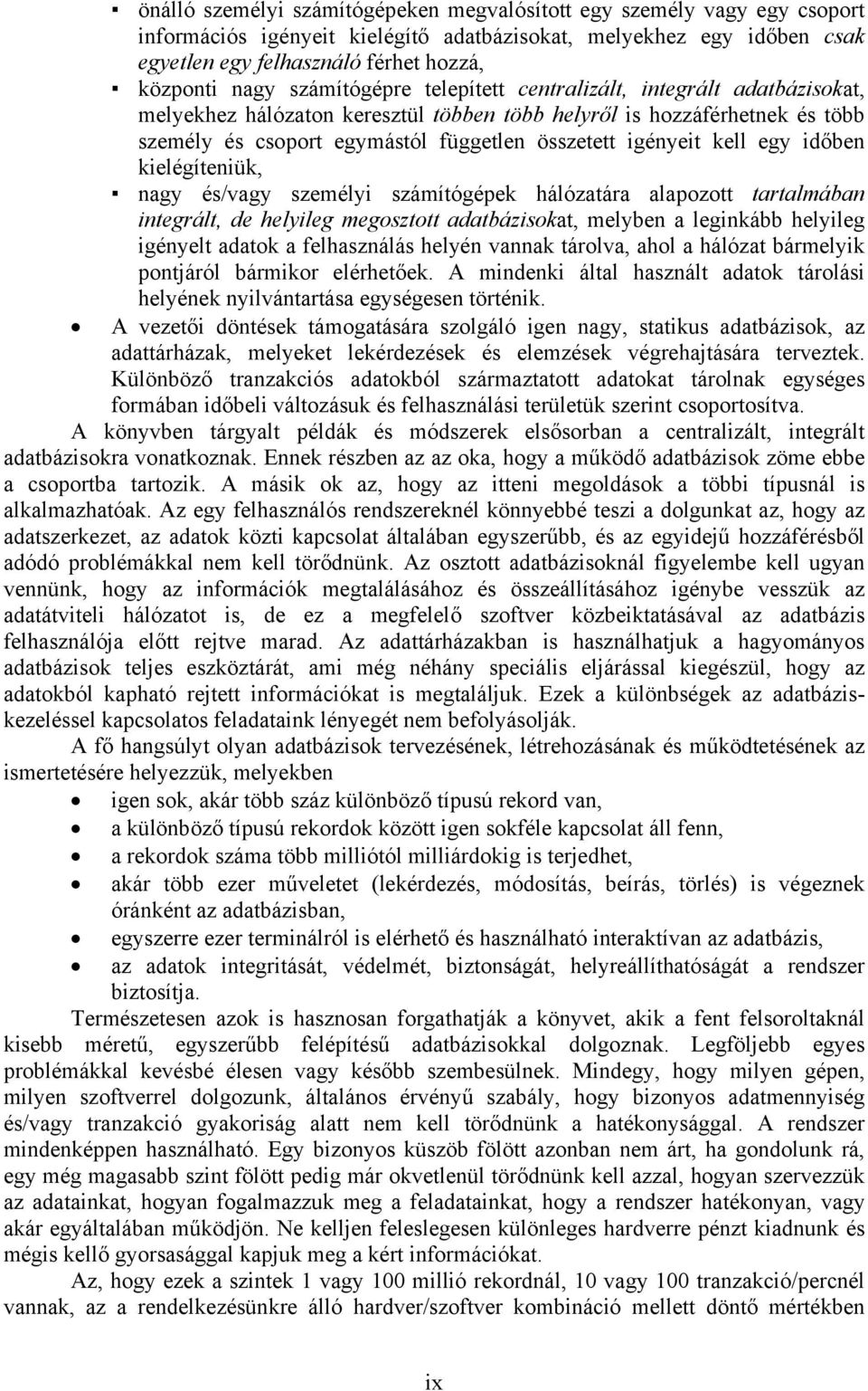 kell egy időben kielégíteniük, nagy és/vagy személyi számítógépek hálózatára alapozott tartalmában integrált, de helyileg megosztott adatbázisokat, melyben a leginkább helyileg igényelt adatok a