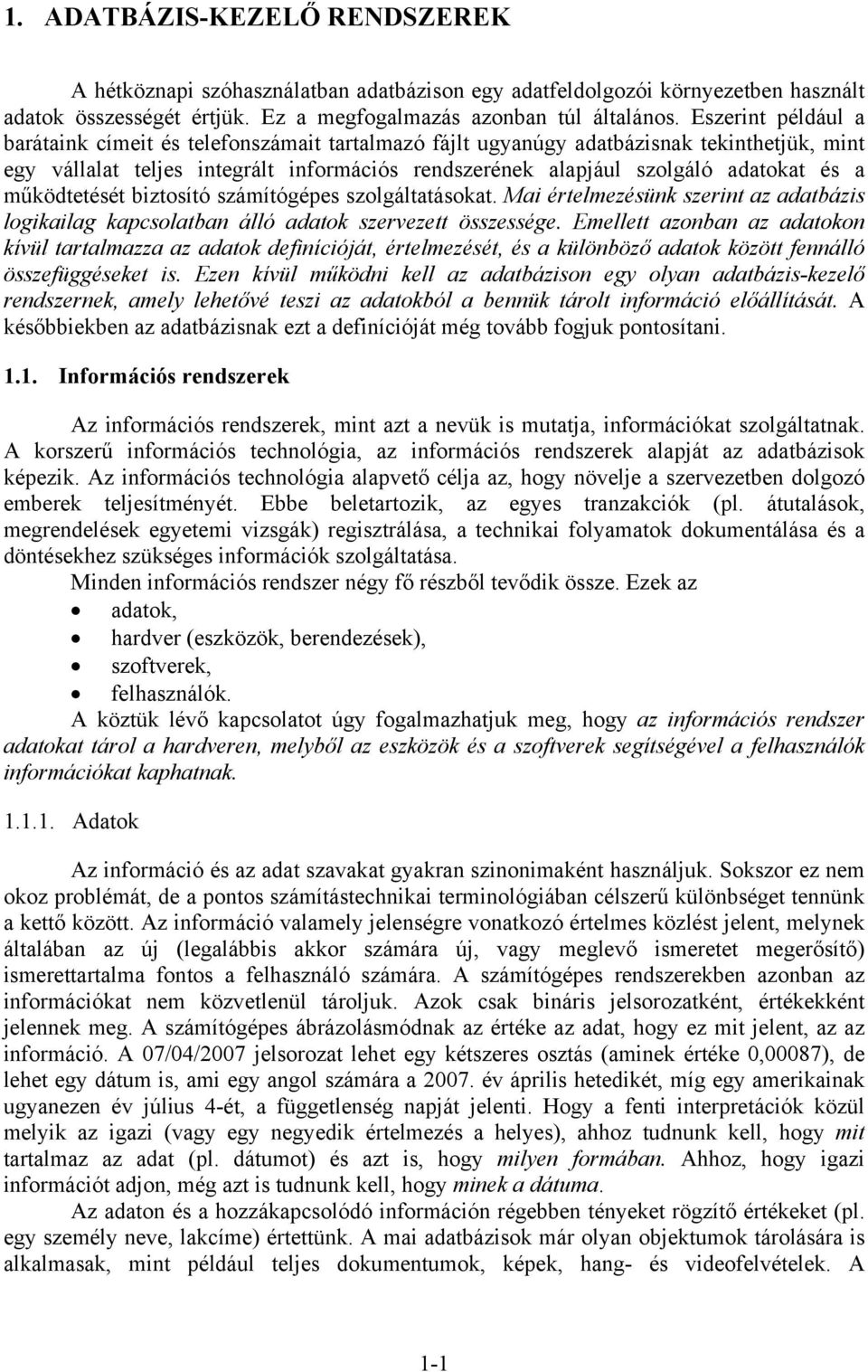 működtetését biztosító számítógépes szolgáltatásokat. Mai értelmezésünk szerint az adatbázis logikailag kapcsolatban álló adatok szervezett összessége.