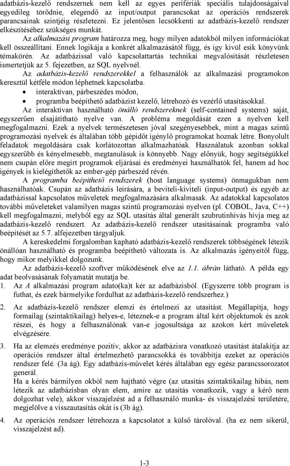 Az alkalmazási program határozza meg, hogy milyen adatokból milyen információkat kell összeállítani. Ennek logikája a konkrét alkalmazásától függ, és így kívül esik könyvünk témakörén.