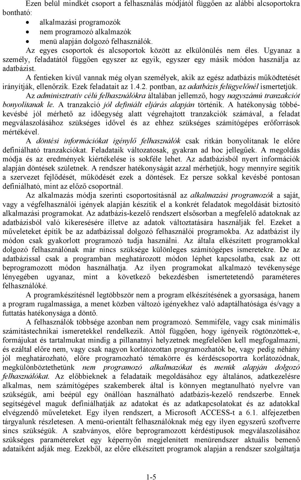 A fentieken kívül vannak még olyan személyek, akik az egész adatbázis működtetését irányítják, ellenőrzik. Ezek feladatait az 1.4.2. pontban, az adatbázis felügyelőnél ismertetjük.