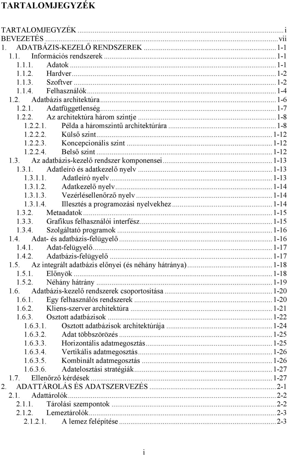 ..1-12 1.2.2.3. Koncepcionális szint...1-12 1.2.2.4. Belső szint...1-12 1.3. Az adatbázis-kezelő rendszer komponensei...1-13 1.3.1. Adatleíró és adatkezelő nyelv...1-13 1.3.1.1. Adatleíró nyelv.