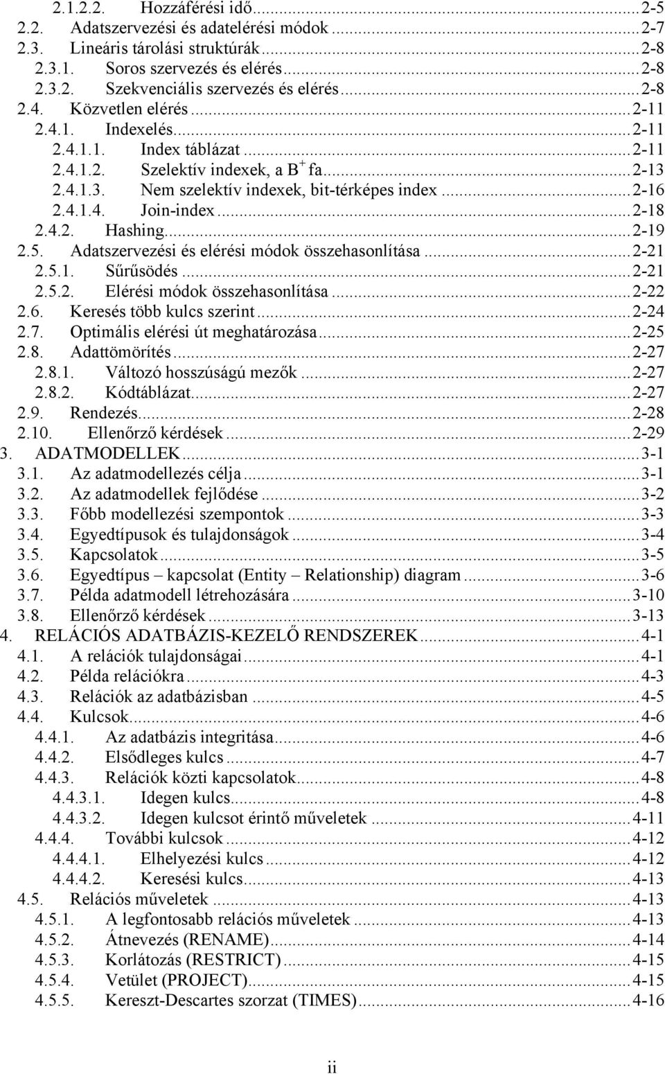..2-18 2.4.2. Hashing...2-19 2.5. Adatszervezési és elérési módok összehasonlítása...2-21 2.5.1. Sűrűsödés...2-21 2.5.2. Elérési módok összehasonlítása...2-22 2.6. Keresés több kulcs szerint...2-24 2.