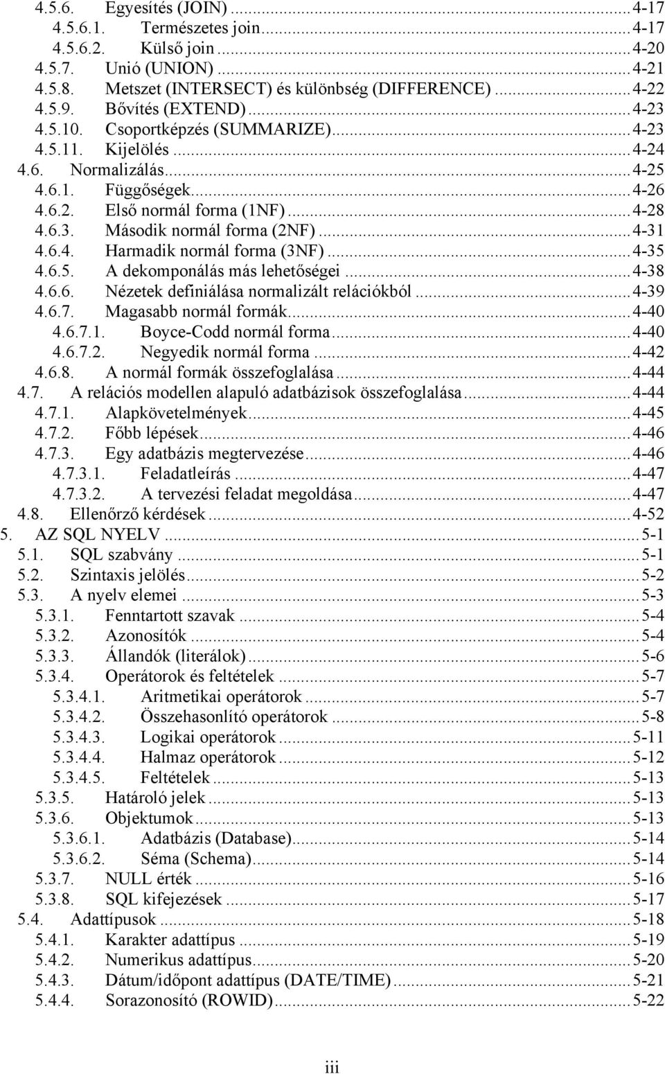 ..4-31 4.6.4. Harmadik normál forma (3NF)...4-35 4.6.5. A dekomponálás más lehetőségei...4-38 4.6.6. Nézetek definiálása normalizált relációkból...4-39 4.6.7. Magasabb normál formák...4-40 4.6.7.1. Boyce-Codd normál forma.